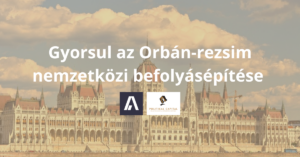 Gyorsul az Orbán-rezsim nemzetközi befolyásépítése
