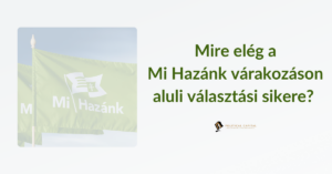 Mire elég a Mi Hazánk várakozáson aluli választási sikere?